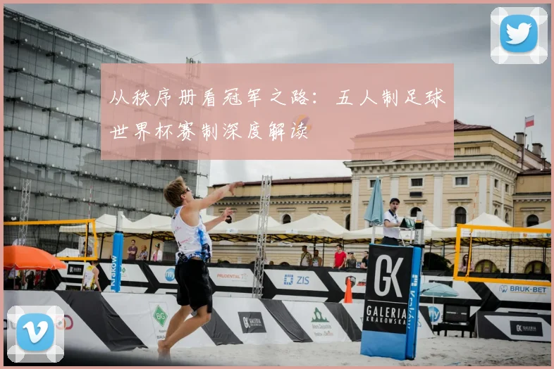 从秩序册看冠军之路：五人制足球世界杯赛制深度解读